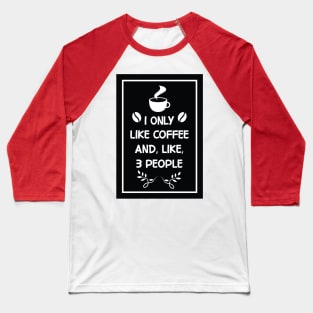 i only like coffee and like 3 people Design for Coffee Lovers Baseball T-Shirt